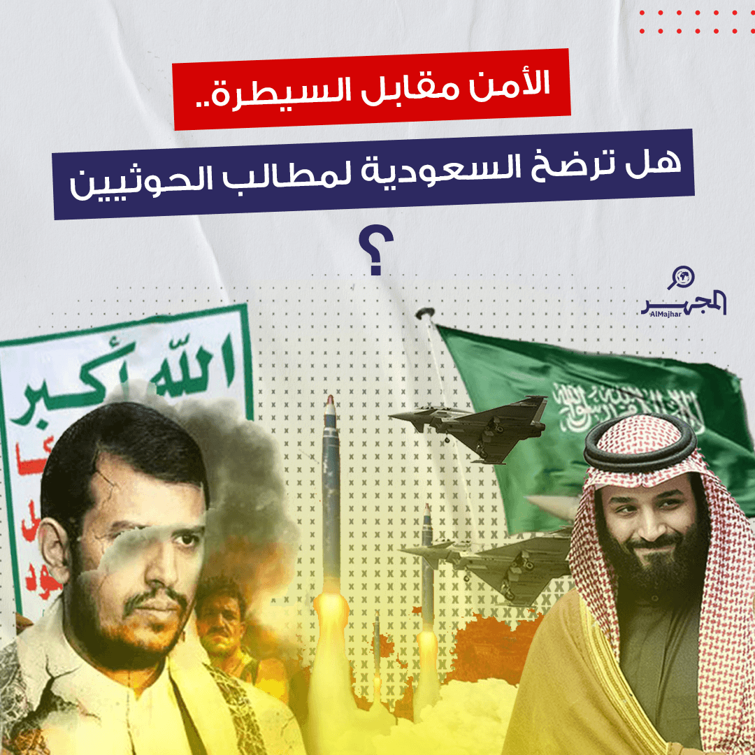 الأمن مقابل السيطرة.. هل ترضخ السعودية لمطالب الحوثيين؟