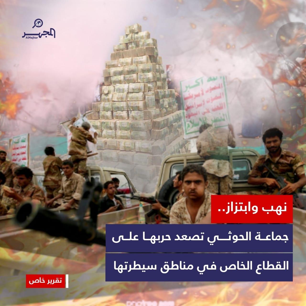 نهب وابتزاز.. جماعة الحوثي تصعد حربها على القطاع الخاص في مناطق سيطرتها