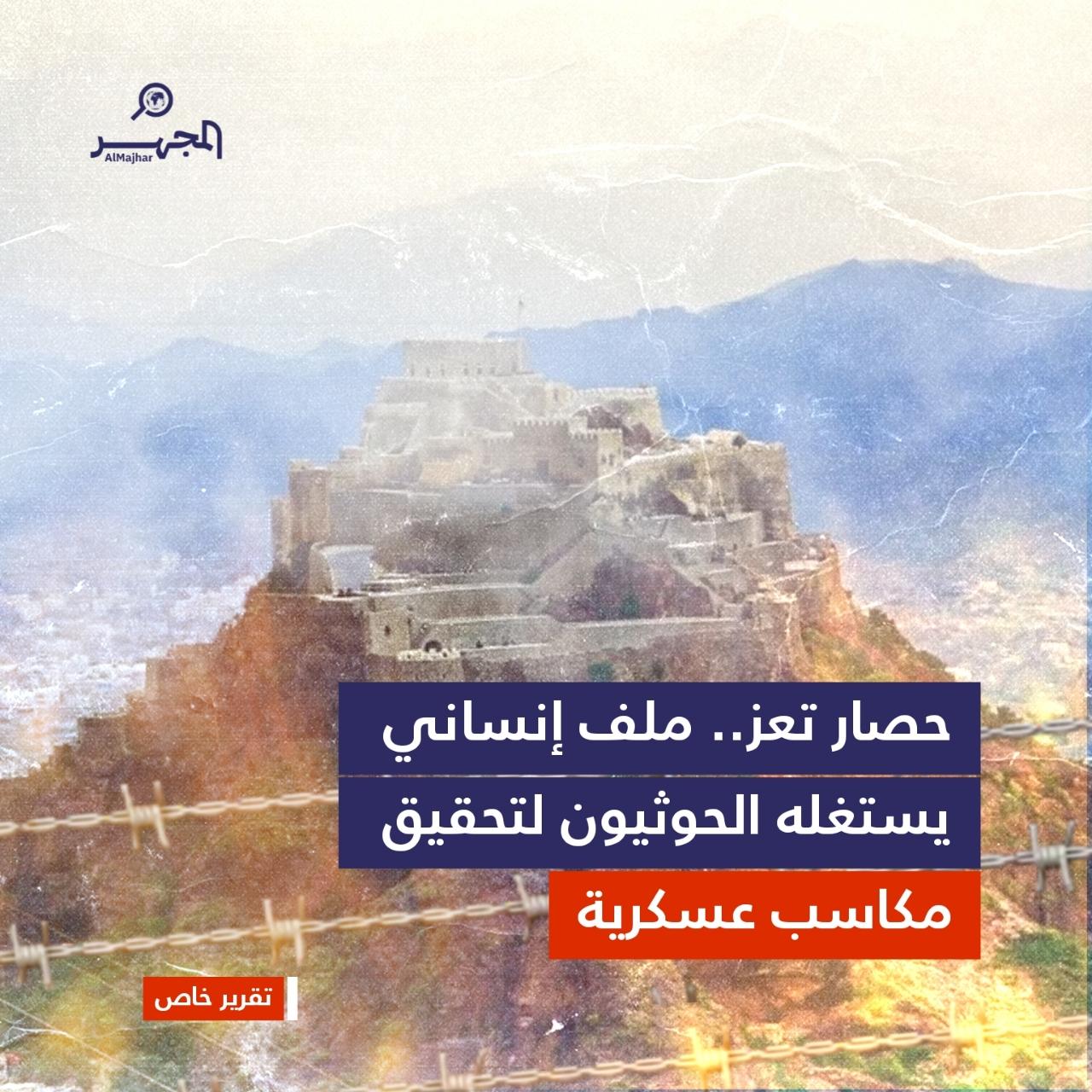 حصار تعز.. ملف إنساني يستغله الحوثيون لتحقيق مكاسب عسكرية (تقرير خاص)
